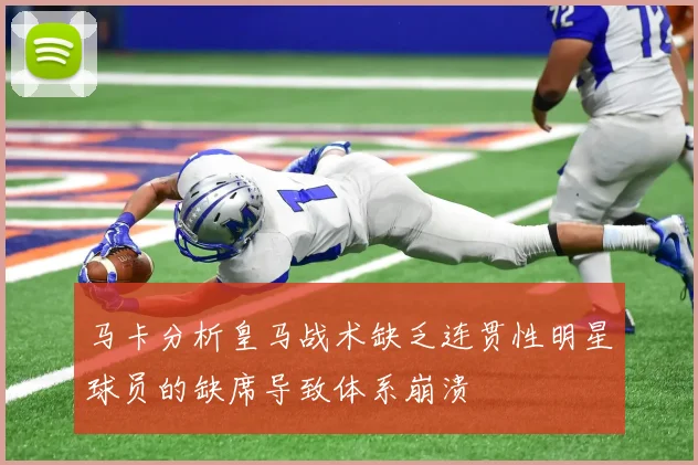 马卡分析皇马战术缺乏连贯性明星球员的缺席导致体系崩溃